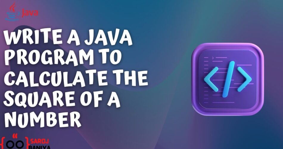 Write a Java Program to Calculate the Square of a Number