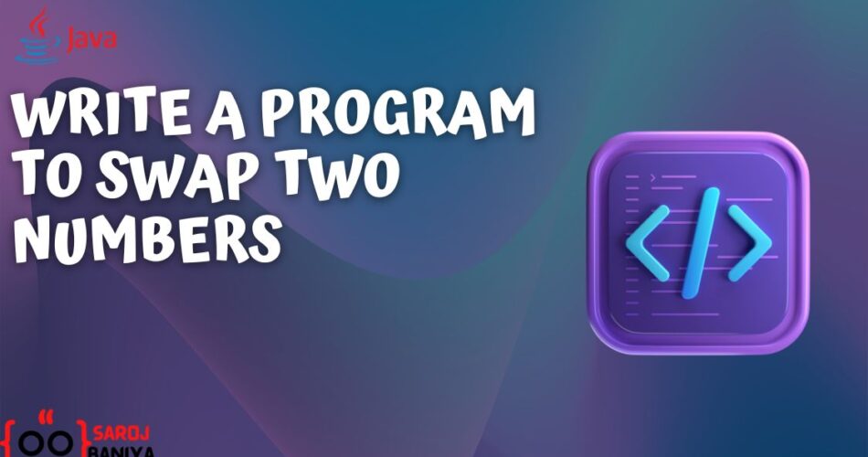 Write a Java Program to Swap Two Numbers